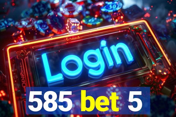 585 bet 5
